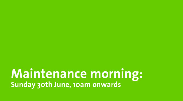 Maintenance morning: Sunday 30th June, 10am onwards
